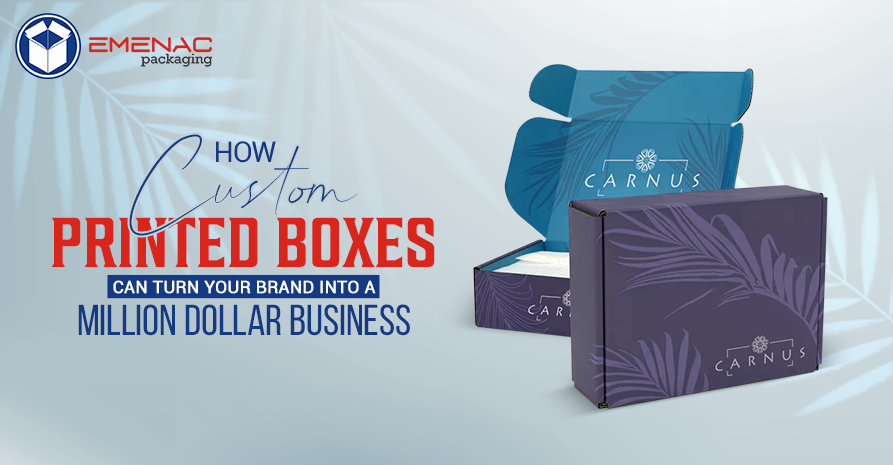 How Custom Printed Boxes Can Turn Your Brand into A Million Dollar Business