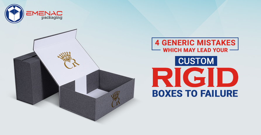 4 Generic Mistakes Which May Lead Your Custom Rigid Boxes to Failure