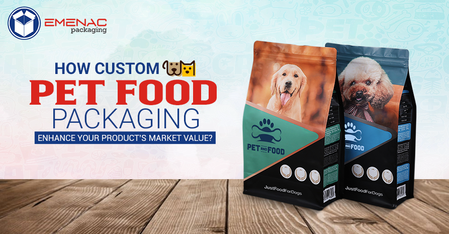 How Custom Pet Food Packaging Enhance your Product’s Market Value?