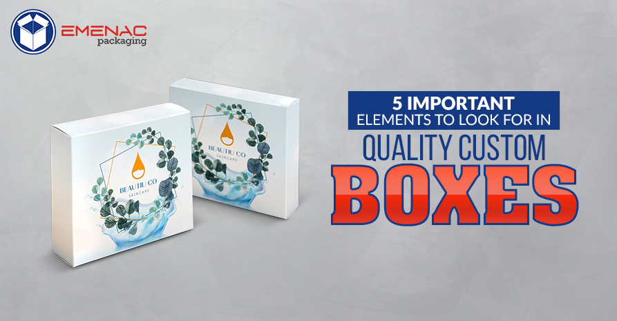 5 Important Elements to Look for in Quality Custom Boxes