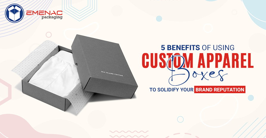 5 Benefits of Using Custom Apparel Boxes to Solidify Your Brand Reputation 