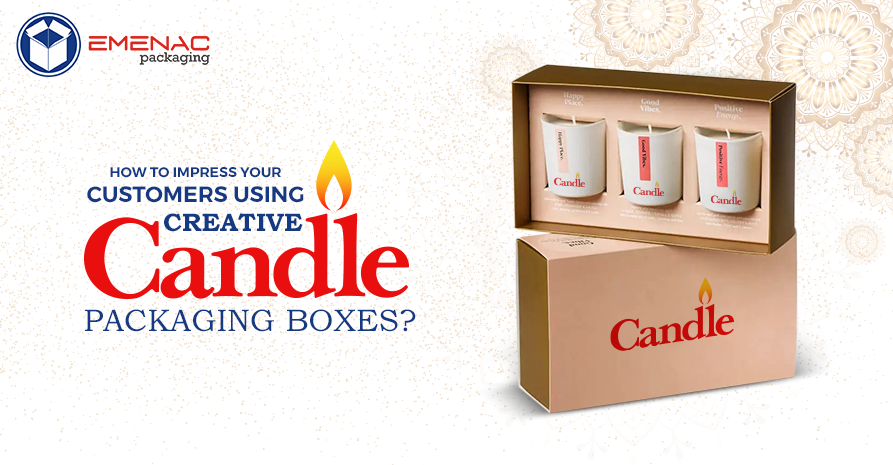 How to Impress Your Customers Using Creative Candle Packaging Boxes?