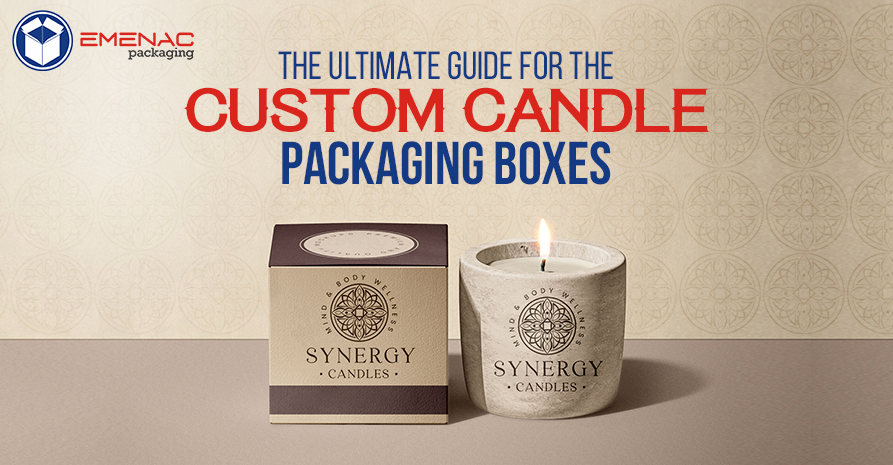 The Ultimate Guide for The Custom Candle Packaging Boxes