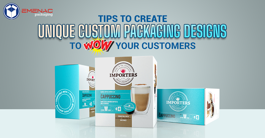 Tips to Create Unique Custom Packaging Designs to Wow Your Customers