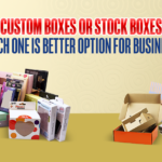 Custom Boxes or Stock Boxes: Which One is Better Option for Business?