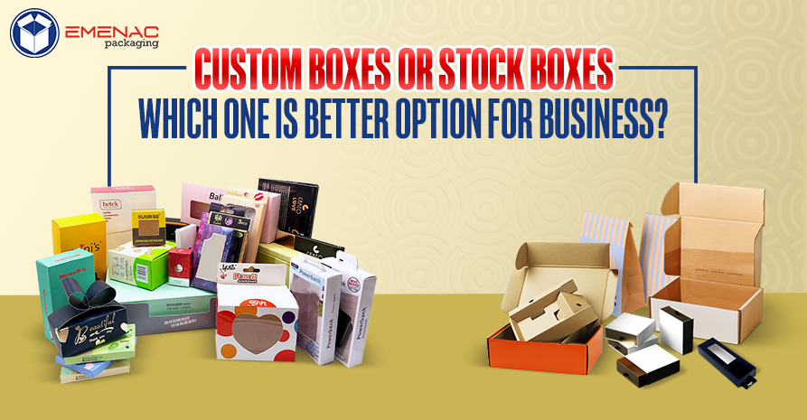 Custom Boxes or Stock Boxes: Which One is Better Option for Business?